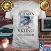 Never Understimate An Old Man Who Loves Skiing And Was Born In December Shirt