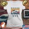 Not For The Weak Cause This Ain't No 9 To 5 Vintage Shirt Ladies tee