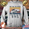 Not For The Weak Cause This Ain't No 9 To 5 Vintage Shirt Sweater