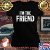 Official I'm The Friend Quote Shirt Laides tee