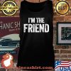 Official I'm The Friend Quote Shirt Tank top