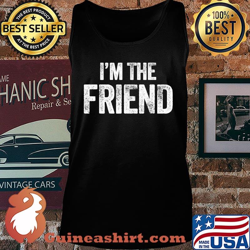 Official I'm The Friend Quote Shirt Tank top