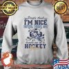 People Think I'm Nice Until They Sit Beside Me At A Hockey Game Shirt Sweater