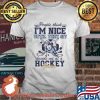 People Think I'm Nice Until They Sit Beside Me At A Hockey Game Shirt