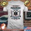 Retired Paramedic Rain Shine Sleet Or Snow I'm Staying Home Shirt