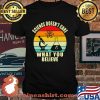 Science Doesn't Care What You Believe Chemistry Vintage Shirt