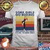 Some Girls Go Boxing And Drink Too Much It's Me I'm Some Girl Vintage Shirt