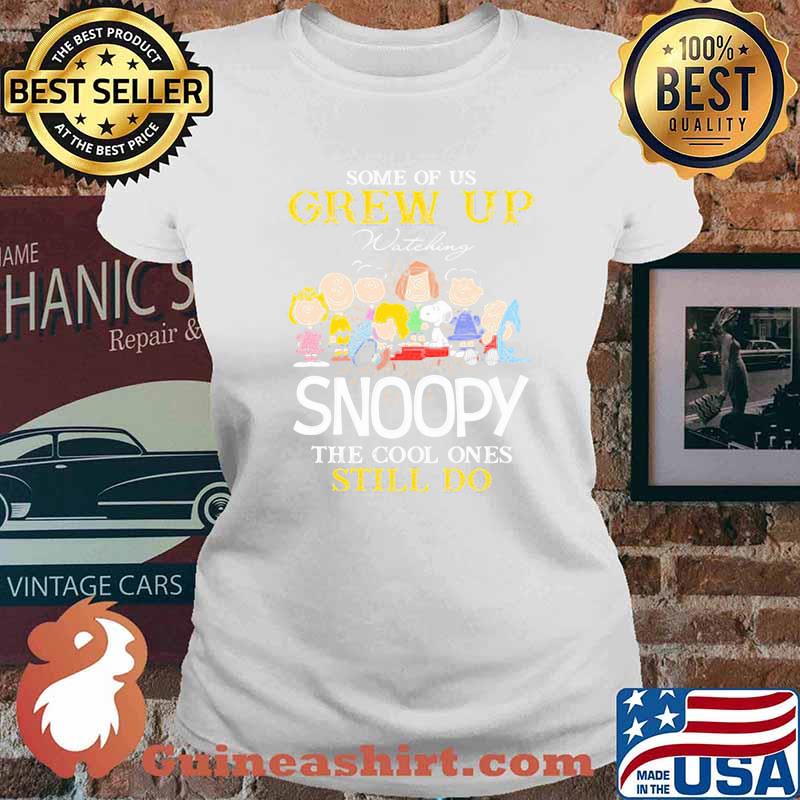 Some Of Us Grew Up Snoopy The Cool Ones Still Do Shirt Ladies tee