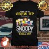 Some Of Us Grew Up Snoopy The Cool Ones Still Do Shirt
