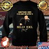 Sometime I Need To Be Alone And Listen To Billy Joel Signature Shirt Sweater