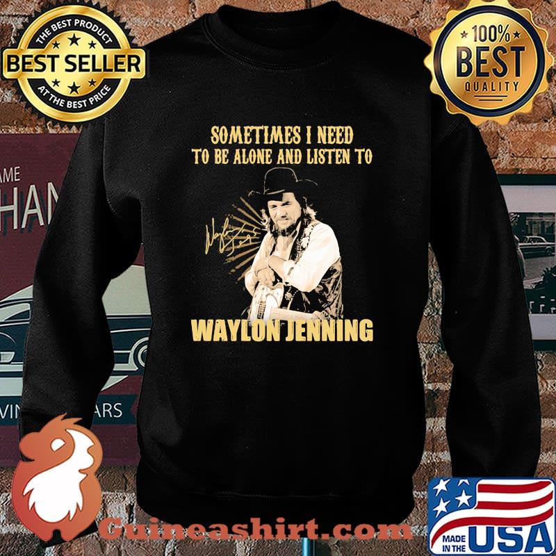 Sometime I Need To Be Alone And Listen To Waylon Jenning Signature Shirt Sweater