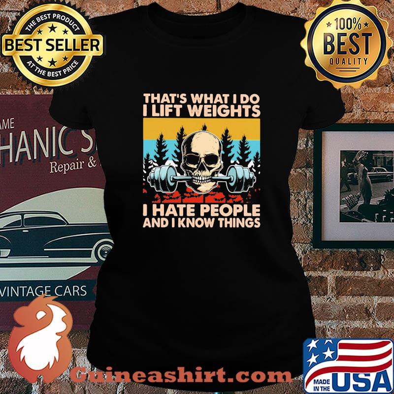 That's What I Do I Lift Weights I Hate Poeple And I Know Things Skulls Vintage Shirt Laides tee