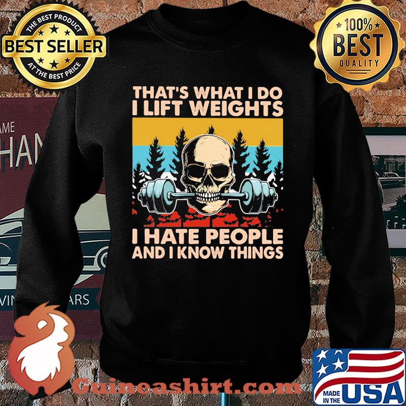 That's What I Do I Lift Weights I Hate Poeple And I Know Things Skulls Vintage Shirt Sweater