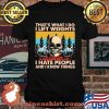 That's What I Do I Lift Weights I Hate Poeple And I Know Things Skulls Vintage Shirt