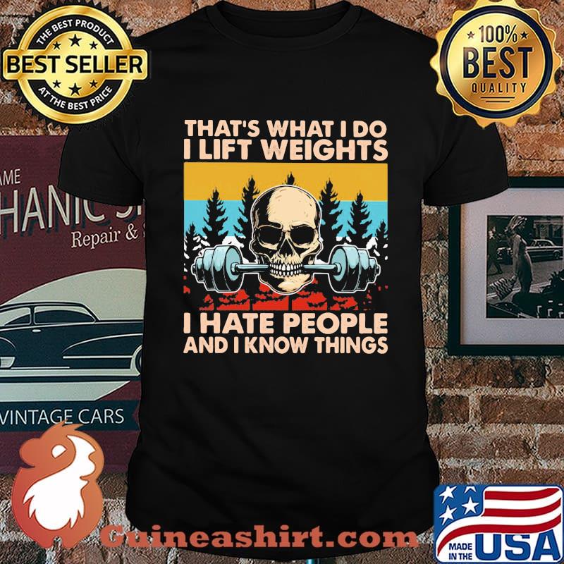 That's What I Do I Lift Weights I Hate Poeple And I Know Things Skulls Vintage Shirt