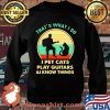That’s What I Do I Pet Cats Play Guitars And I Know Things Vintage Shirt Sweater
