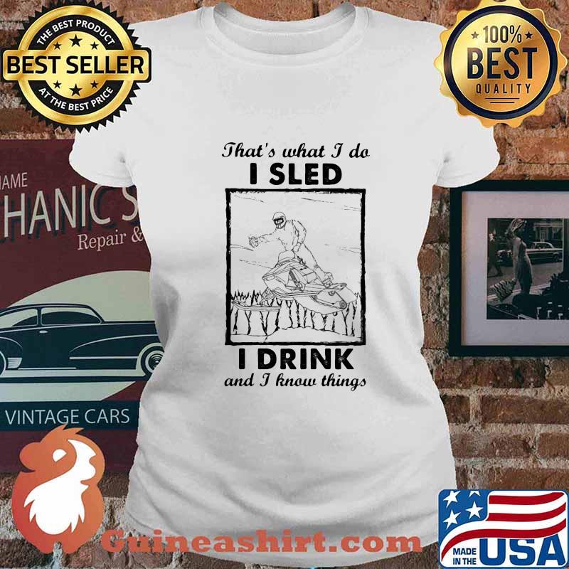 That’s What I Do I Sled I Drink And I Know Things Shirt Ladies tee