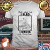 That’s What I Do I Sled I Drink And I Know Things Shirt