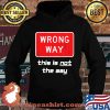 This is NOT The Way Shirt Distressed Wrong Way Sign Shirt Hoodie