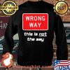 This is NOT The Way Shirt Distressed Wrong Way Sign Shirt Sweater