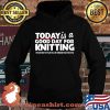 Today Is A Good Day For Knitting Funny Knitters Quote Premium Shirt Hoodie
