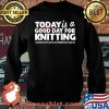 Today Is A Good Day For Knitting Funny Knitters Quote Premium Shirt Sweater