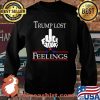 Trump Lost Fuck Your Feelings Shirt Sweater