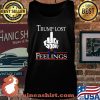 Trump Lost Fuck Your Feelings Shirt Tank top