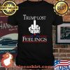 Trump Lost Fuck Your Feelings Shirt