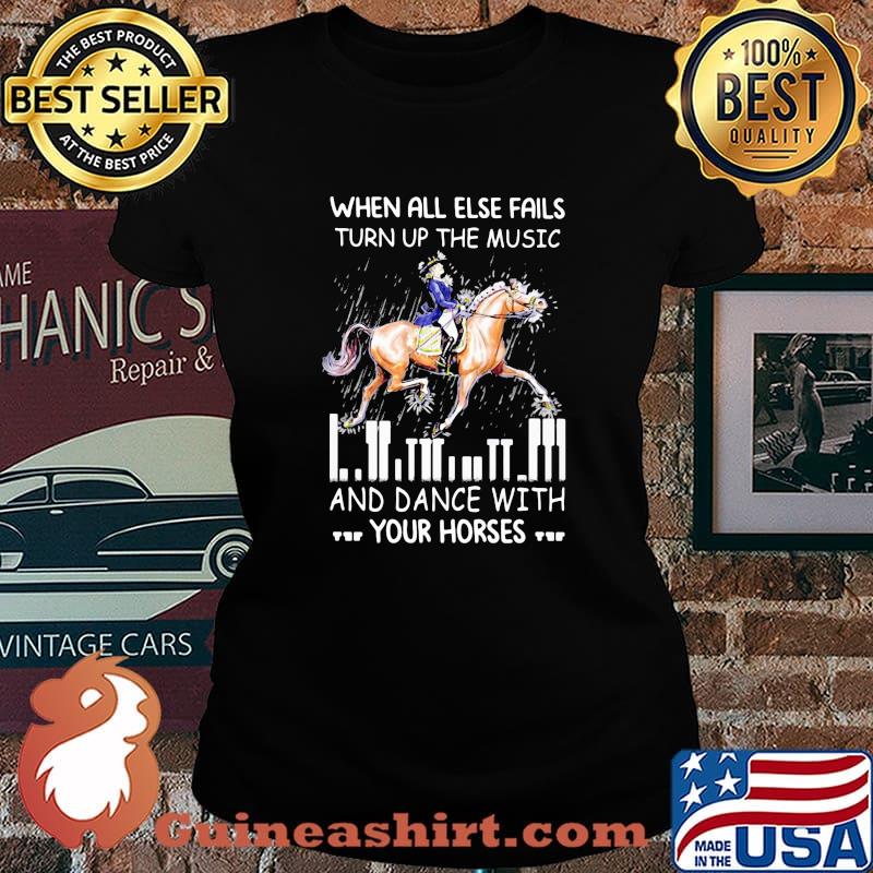 When All Else Fails Turn Up The Music And Dance With Your Horses Shirt Laides tee