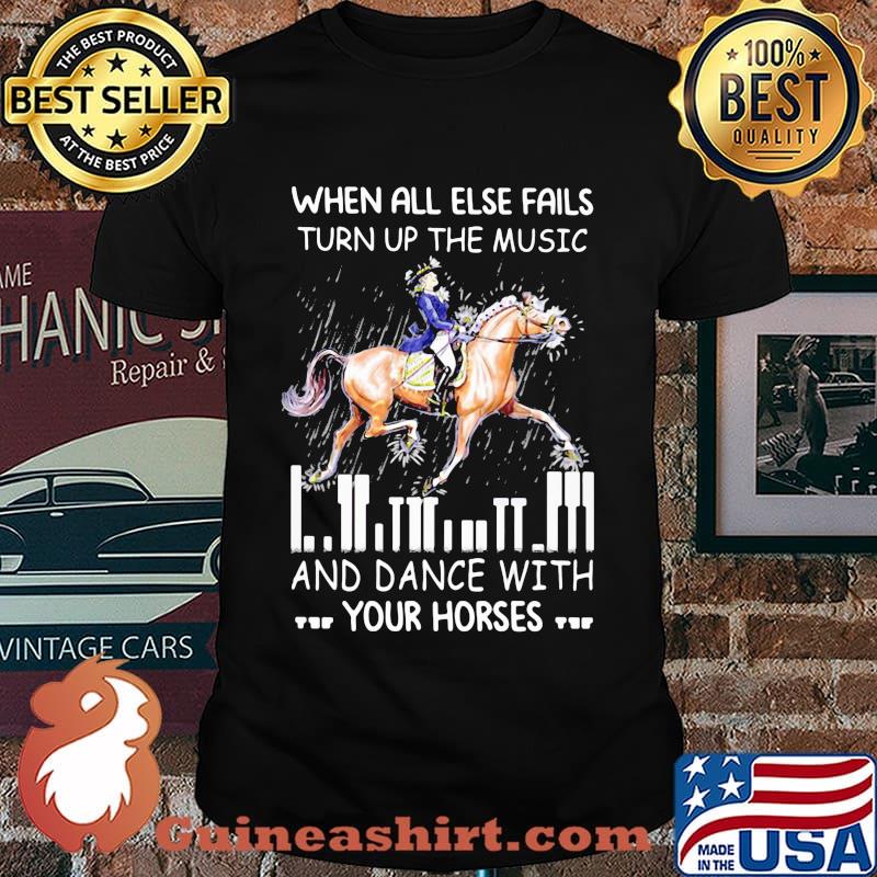When All Else Fails Turn Up The Music And Dance With Your Horses Shirt