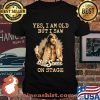 Yes I Am Old But I Saw Bob Seger On Stage Shirt