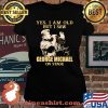 Yes I Am Old But I Saw George Michael On Stage Signature Shirt Laides tee