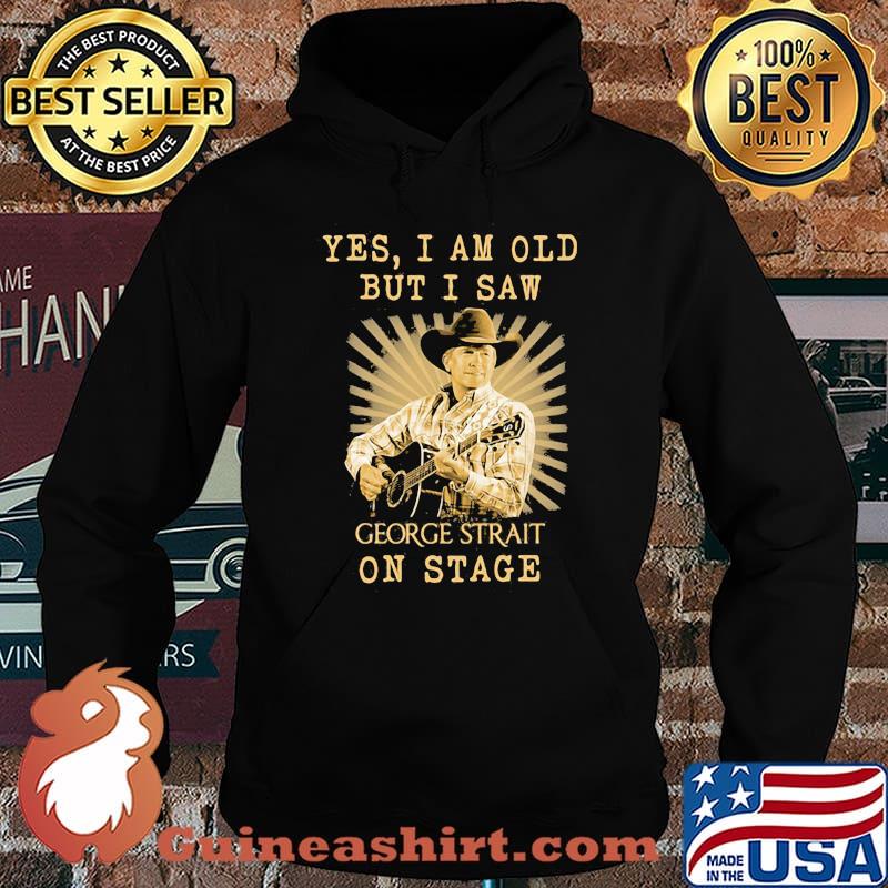 Yes I Am Old But I Saw George Strait On Stage Shirt Hoodie