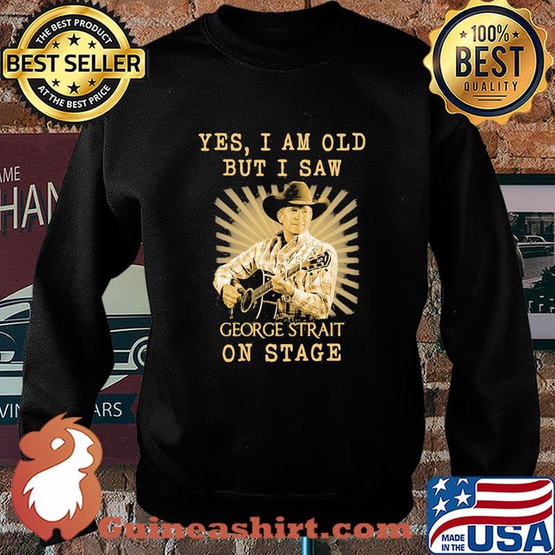 Yes I Am Old But I Saw George Strait On Stage Shirt Sweater