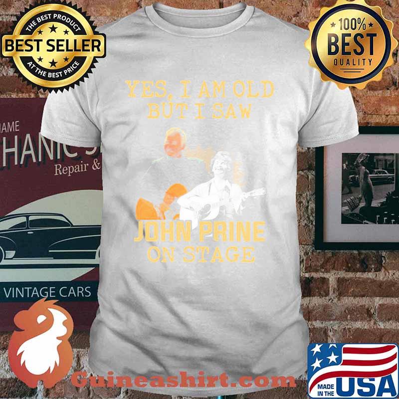 Yes I Am Old But I Saw John Prine On Stage Signature Shirt