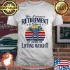 Yes I Do Have A Retirement Plan On Lifting Weight Vintage Shirt