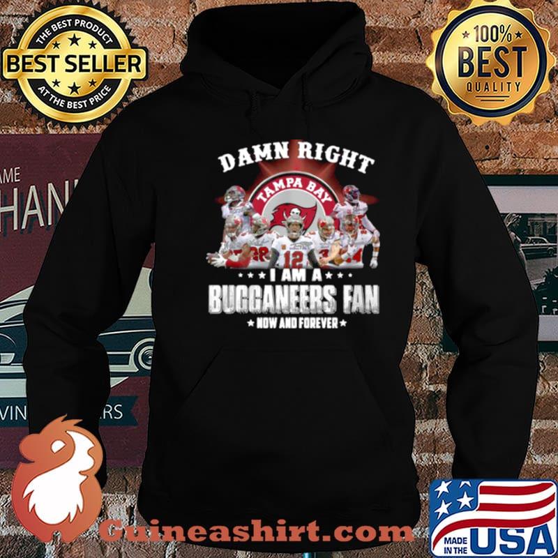 2021 Damn Right I Am A Buccaneers Fan Now And Forever shirt