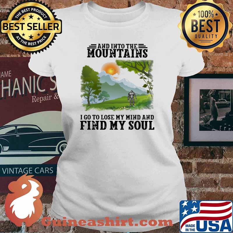 And Into The Mountains I Go To Lose My Mind And Find My Soul Sun Bigfoot Shirt Ladies tee
