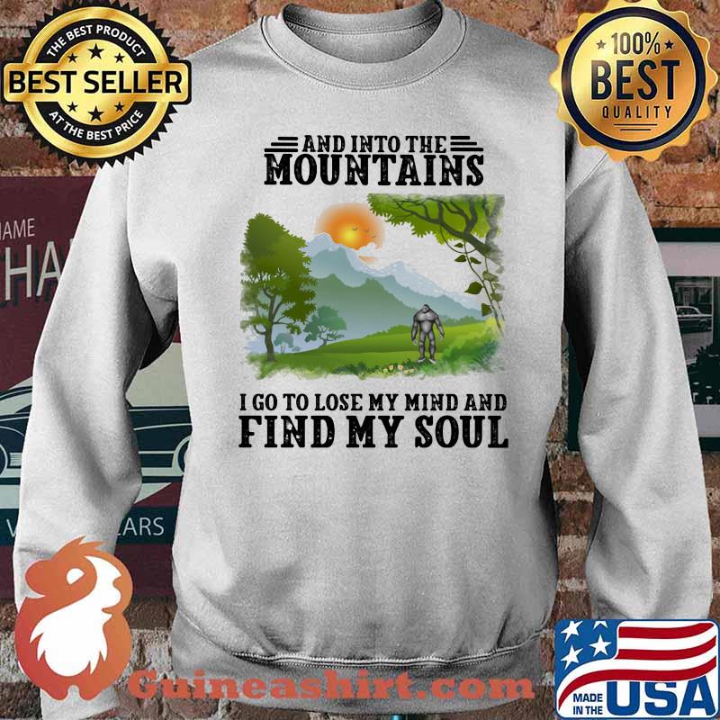 And Into The Mountains I Go To Lose My Mind And Find My Soul Sun Bigfoot Shirt Sweater