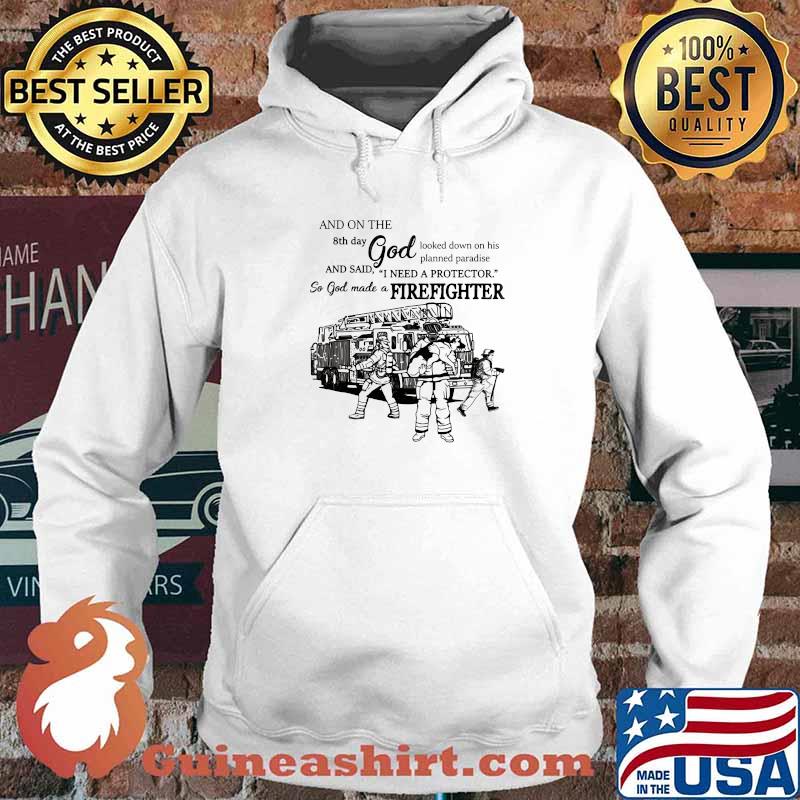 And On The 8th Day God Looked Down On His Planed Praradise And Said I Need A Protector So God Make A Firefighters Shirt Hoodie