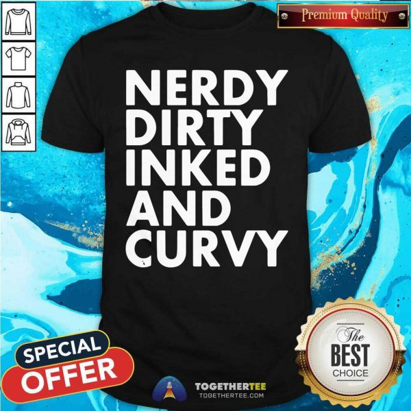 Awesome Nerdy Dirty Inked And Curvy Shirt