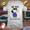 Be You Cool The World Will Adjust Snoopy Shirt
