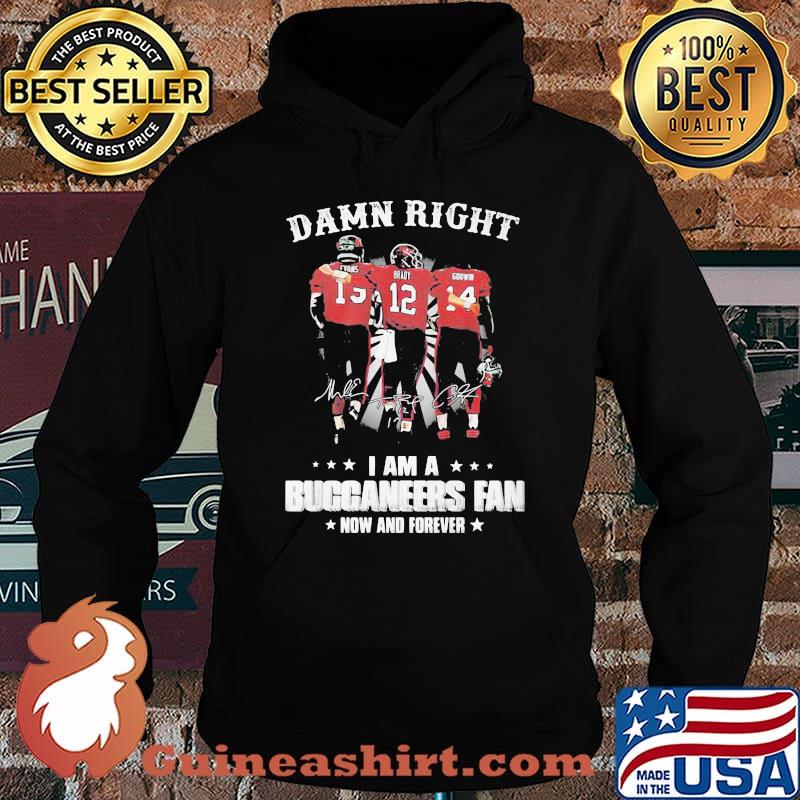 Damn Right I Am A Buccaneers Fan Now And Forever Shirt Hoodie