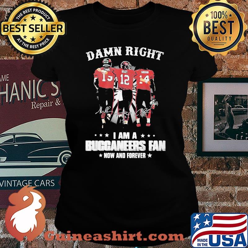 Damn Right I Am A Buccaneers Fan Now And Forever Shirt Laides tee