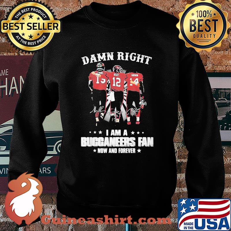 Damn Right I Am A Buccaneers Fan Now And Forever Shirt Sweater
