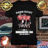 Damn Right I Am A Buccaneers Fan Now And Forever Shirt