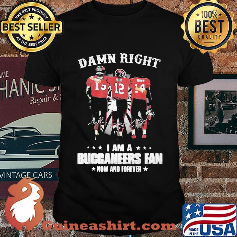 Damn Right I Am A Buccaneers Fan Now And Forever Shirt