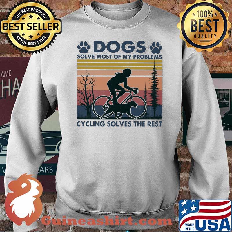 Dogs Solve Most Of My Problems Cycling Solves The Rest Vintage Shirt Sweater