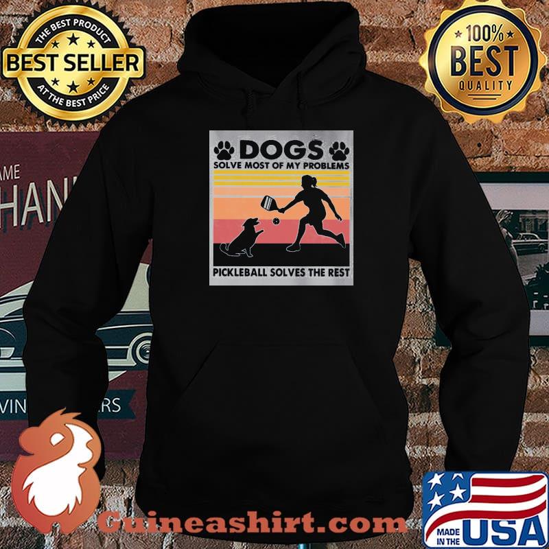 Dogs Solve Most Of My Problems Pickleball Solves The Rest Vintage Shirt Hoodie